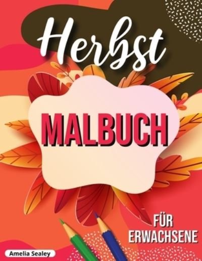 Cover for Amelia Sealey · Herbst Malbuch: entspannendes Herbst Malbuch mit beruhigenden Herbst-Szenen (Paperback Book) (2021)