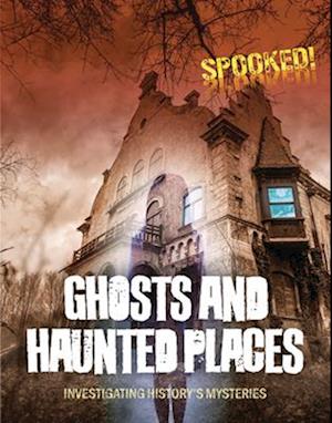 Cover for Louise A Spilsbury · Ghosts and Haunted Places: Investigating History's Mysteries - Spooked! (Paperback Book) (2025)