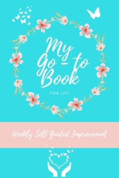 My Go To Book For Lift: Weekly Self Guided Improvement - Petal Publishing - Books - Petal Publishing Co. - 9781922664358 - September 20, 2021