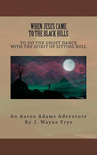 When Jesus Came to the Black Hills to Do the Ghost Dance - Wayne Frye - Books - Peninsula Publishing - 9781928183358 - February 27, 2018