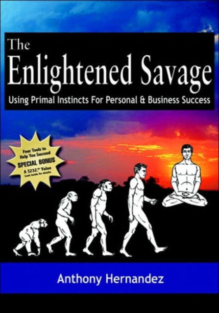 Cover for Anthony Hernandez · The Enlightened Savage: Using Primal Instincts for Personal &amp; Business Success (Hardcover Book) (2006)