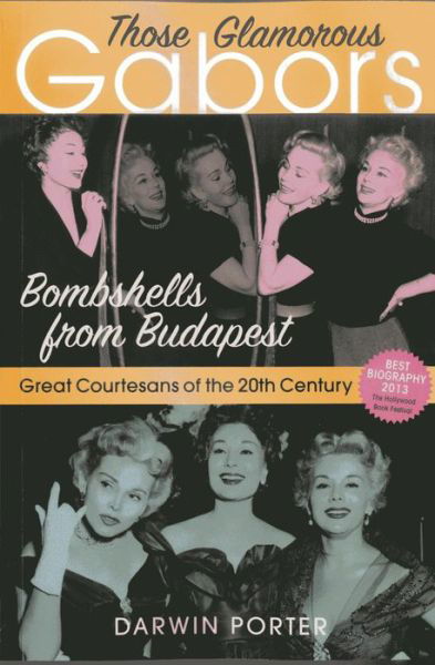 Those Glamorous Gabors: Bombshells from Budapest - Darwin Porter - Books - Blood Moon Productions, Ltd - 9781936003358 - September 10, 2013
