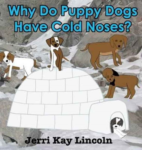 Cover for Jerri Kay Lincoln · Why Do Puppy Dogs Have Cold Noses? (Hardcover Book) (2016)