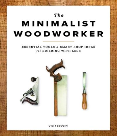 Cover for Vic Tesolin · Minimalist Woodworker: Essential Tools and Smart Shop Ideas for Building with Less (Paperback Book) (2015)