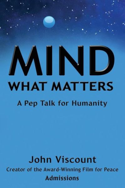 Mind What Matters: a Pep Talk for Humanity - John Viscount - Books - Waterside Productions, Inc. - 9781941768358 - February 11, 2015