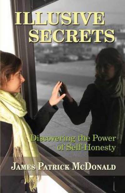 Cover for James Patrick McDonald · Illusive Secrets: Discovering the Power of Self-Honesty (Paperback Book) (2015)