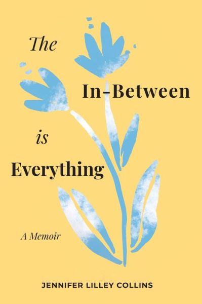 Cover for Jennifer Lilley Collins · The In-Between is Everything (Paperback Book) (2020)