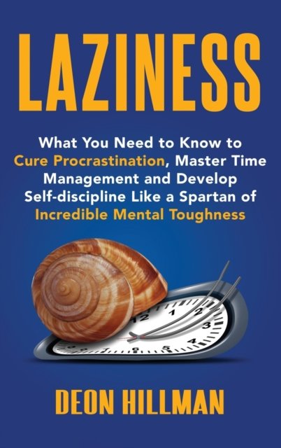 Cover for Deon Hillman · Laziness: What You Need to Know to Cure Procrastination, Master Time Management and Develop Self-discipline Like a Spartan of Incredible Mental Toughness (Hardcover bog) (2020)