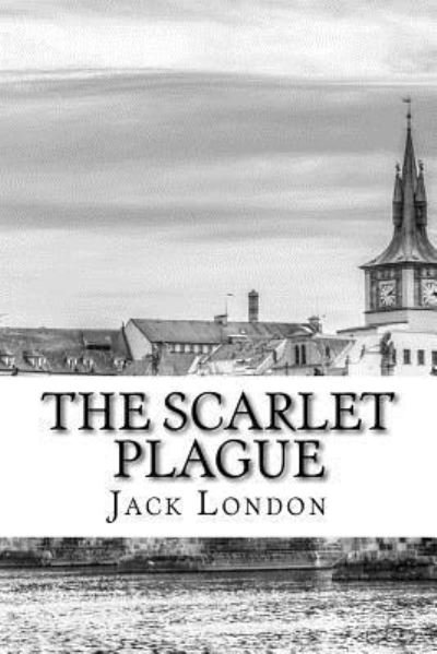 The Scarlet Plague - Jack London - Books - Createspace Independent Publishing Platf - 9781974269358 - August 5, 2017