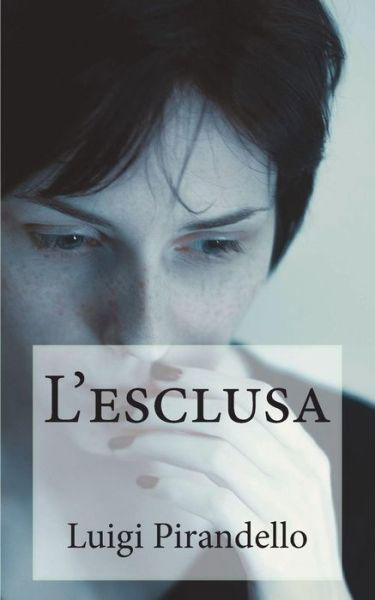 L'Esclusa - Luigi Pirandello - Books - Createspace Independent Publishing Platf - 9781983562358 - January 5, 2018