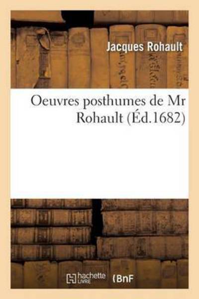 Cover for Jacques Rohault · Oeuvres Posthumes de MR Rohault - Litterature (Paperback Bog) (2016)