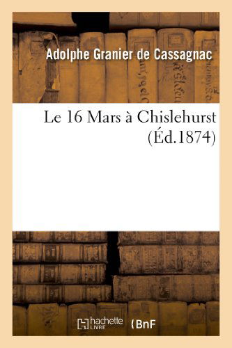 Cover for Granier De Cassagnac-a · Le 16 Mars a Chislehurst (Paperback Book) [French edition] (2013)