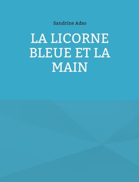 Cover for Sandrine Adso · La Licorne Bleue et la Main (Paperback Book) (2021)