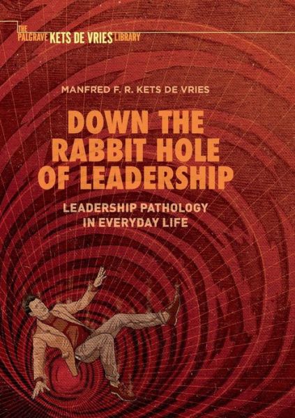 Cover for Manfred F. R. Kets de Vries · Down the Rabbit Hole of Leadership: Leadership Pathology in Everyday Life (Paperback Book) [Softcover Reprint of the Original 1st 2019 edition] (2019)