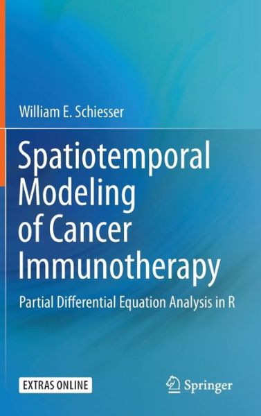 Cover for William E. Schiesser · Spatiotemporal Modeling of Cancer Immunotherapy: Partial Differential Equation Analysis in R (Hardcover Book) [1st ed. 2019 edition] (2019)