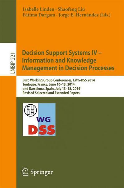 Isabelle Linden · Decision Support Systems IV - Information and Knowledge Management in Decision Processes: Euro Working Group Conferences, EWG-DSS 2014, Toulouse, France, June 10-13, 2014, and Barcelona, Spain, July 13-18, 2014, Revised Selected and Extended Papers - Lect (Paperback Book) [1st ed. 2015 edition] (2015)