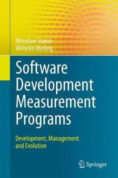 Miroslaw Staron · Software Development Measurement Programs: Development, Management and Evolution (Hardcover Book) [1st ed. 2018 edition] (2018)