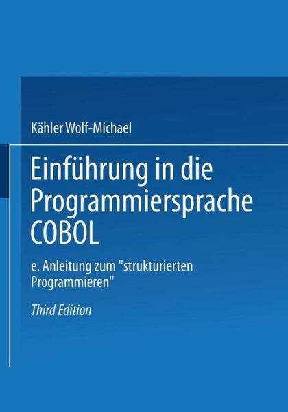 Cover for Kahler Wolf-Michael · Einfuhrung in Die Programmiersprache COBOL: Eine Anleitung Zum &quot;strukturierten Programmieren&quot; (Paperback Book) [3rd 3. Aufl. 1984 edition] (1985)