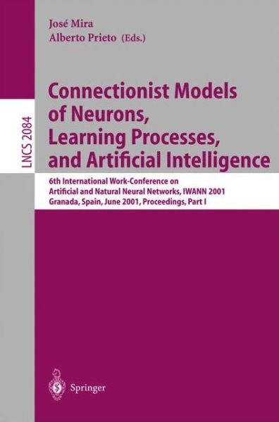 Cover for J Mira · Connectionist Models of Neurons, Learning Processes and Artificial Intelligence: 6th International Work-conference on Artificial and Natural Neural Networks, Iwann 2001 Granada, Spain, June 13-15, 2001, Proceedings, Part I (6th International Work-conferen (Paperback Book) (2001)