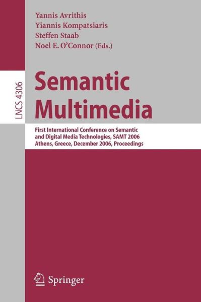 Cover for Yannis Avrithis · Semantic Multimedia: First International Conference on Semantic and Digital Media Technologies, SAMT 2006, Athens, Greece, December 6-8, 2006, Proceedings - Information Systems and Applications, incl. Internet / Web, and HCI (Paperback Book) [2006 edition] (2006)