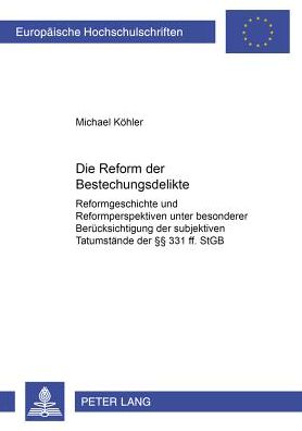 Cover for Michael Kohler · Die Reform Der Bestechungsdelikte: Reformgeschichte Und Reformperspektiven Unter Besonderer Beruecksichtigung Der Subjektiven Tatumstaende Der §§ 331 Ff. Stgb - Europaeische Hochschulschriften Recht (Paperback Book) [German edition] (2005)