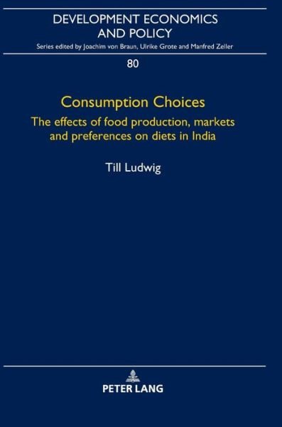 Cover for Till Ludwig · Consumption Choices: The effects of food production, markets and preferences on diets in India - Development Economics &amp; Policy (Hardcover Book) [New edition] (2019)
