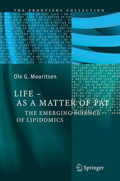 Cover for Ole G. Mouritsen · Life - As a Matter of Fat: The Emerging Science of Lipidomics - The Frontiers Collection (Paperback Bog) [2005 edition] (2014)