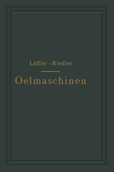 Cover for A Loeffler · Oelmaschinen: Wissenschaftliche Und Praktische Grundlagen Fur Bau Und Betrieb Der Verbrennungsmaschinen (Paperback Book) [Softcover Reprint of the Original 1st 1916 edition] (1916)