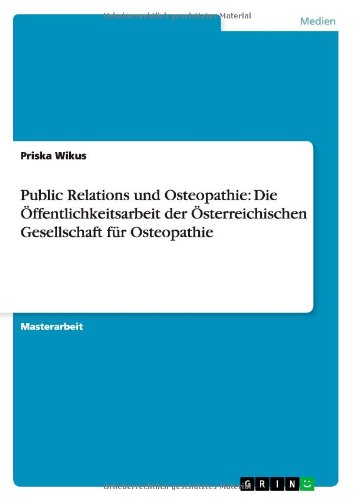 Public Relations und Osteopathie: Die OEffentlichkeitsarbeit der OEsterreichischen Gesellschaft fur Osteopathie - Priska Wikus - Books - Grin Verlag - 9783656224358 - June 25, 2012