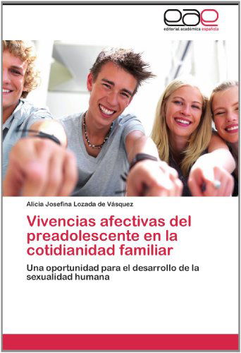 Cover for Alicia Josefina Lozada De Vásquez · Vivencias Afectivas Del Preadolescente en La Cotidianidad Familiar: Una Oportunidad Para El Desarrollo De La Sexualidad Humana (Paperback Book) [Spanish edition] (2012)