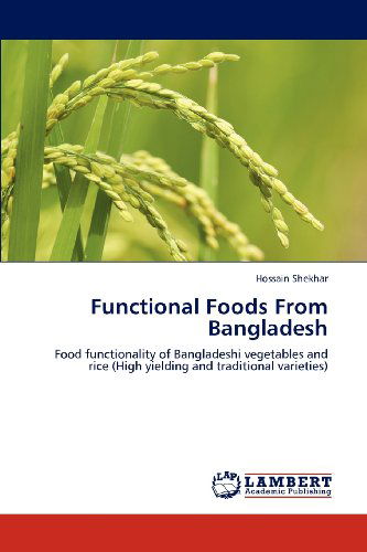 Functional Foods from Bangladesh: Food Functionality of Bangladeshi Vegetables and Rice (High Yielding and Traditional Varieties) - Hossain Shekhar - Books - LAP LAMBERT Academic Publishing - 9783659111358 - May 8, 2012
