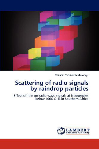 Cover for Chrispin Tshikomb Mulangu · Scattering of Radio Signals by Raindrop Particles: Effect of Rain on Radio Wave Signals at Frequencies Below 1000 Ghz in Southern Africa (Paperback Book) (2012)