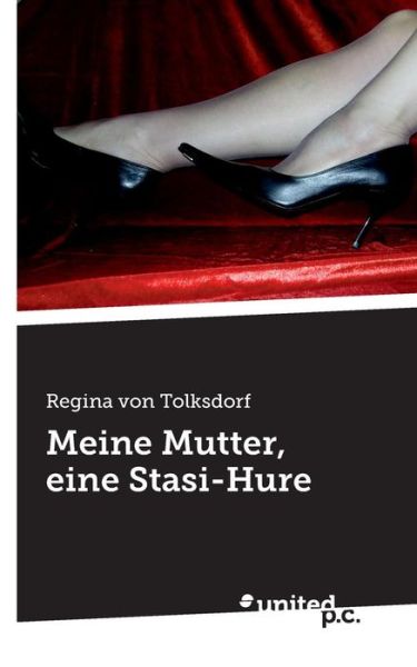 Cover for Regina Von Tolksdorf · Meine Mutter, Eine Stasi-hure (Paperback Book) [German edition] (2013)