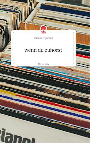 Cover for Hannah Ehgartner · Wenn Du Zuhörst. Life is a Story - Story.one (Hardcover Book) (2021)