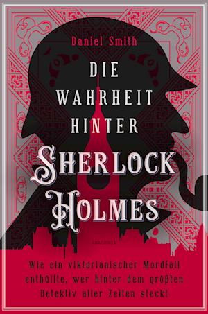 Cover for Daniel Smith · Die Wahrheit hinter Sherlock Holmes. Wie ein viktorianischer Mordfall enthüllte, wer hinter dem größten Detektiv aller Zeiten steckt (Buch) (2024)