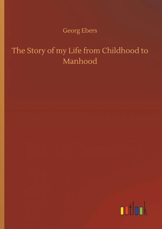 Cover for Georg Ebers · The Story of my Life from Childhood to Manhood (Hardcover Book) (2018)