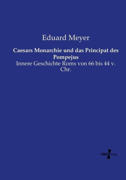 Cover for Eduard Meyer · Caesars Monarchie und das Principat des Pompejus: Innere Geschichte Roms von 66 bis 44 v. Chr. (Taschenbuch) (2019)