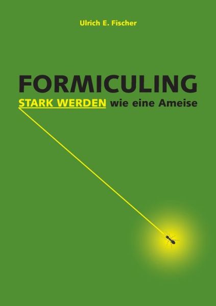 Formiculing: Stark werden wie eine Ameise - Ulrich E Fischer - Livros - Books on Demand - 9783750430358 - 3 de fevereiro de 2020