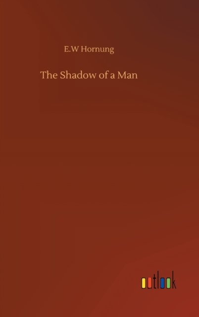 The Shadow of a Man - E W Hornung - Books - Outlook Verlag - 9783752379358 - July 31, 2020