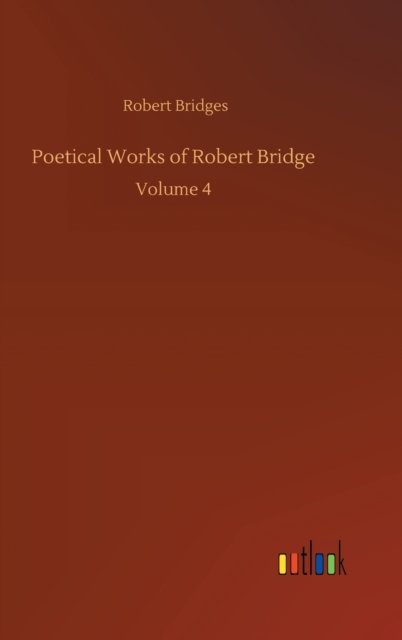 Cover for Robert Bridges · Poetical Works of Robert Bridge: Volume 4 (Gebundenes Buch) (2020)