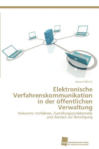 Cover for Johann Höchtl · Elektronische Verfahrenskommunikation in Der Öffentlichen Verwaltung: Relevante Verfahren, Zustellungsproblematik Und Anreize Zur Beteiligung (Paperback Book) [German edition] (2012)