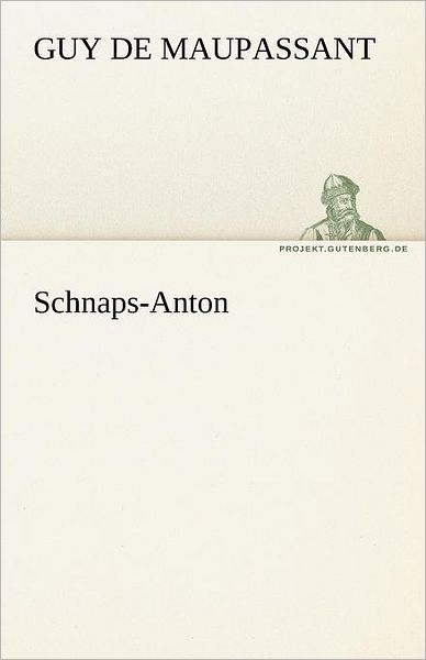 Schnaps-anton (Tredition Classics) (German Edition) - Guy De Maupassant - Böcker - tredition - 9783842469358 - 7 maj 2012