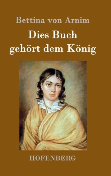 Cover for Bettina Von Arnim · Dies Buch Gehort Dem Konig (Gebundenes Buch) (2015)