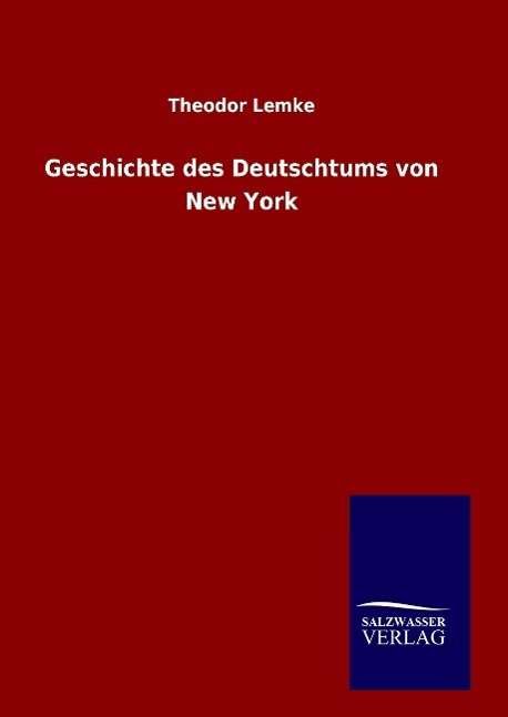 Cover for Theodor Lemke · Geschichte Des Deutschtums Von New York (Gebundenes Buch) (2015)