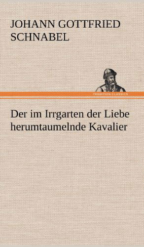 Cover for Johann Gottfried Schnabel · Der Im Irrgarten Der Liebe Herumtaumelnde Kavalier (Hardcover Book) [German edition] (2012)
