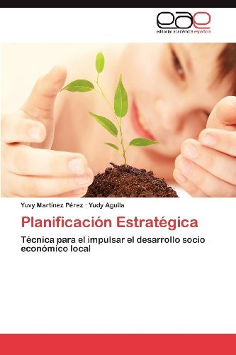 Cover for Yudy Aguila · Planificación Estratégica: Técnica Para El Impulsar El Desarrollo Socio Económico Local (Pocketbok) [Spanish edition] (2012)