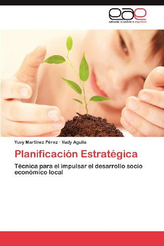 Cover for Yudy Aguila · Planificación Estratégica: Técnica Para El Impulsar El Desarrollo Socio Económico Local (Taschenbuch) [Spanish edition] (2012)