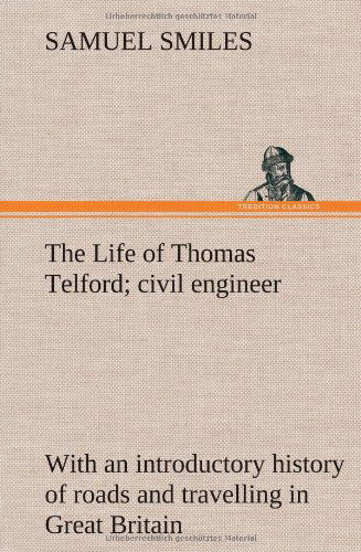 Cover for Samuel Jr. Smiles · The Life of Thomas Telford; Civil Engineer with an Introductory History of Roads and Travelling in Great Britain (Hardcover Book) (2012)