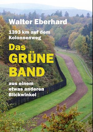 Das Grüne Band - aus einem etwas anderen Blickwinkel - Walter Eberhard - Books - Verlag Neuer Weg - 9783880216358 - 2023