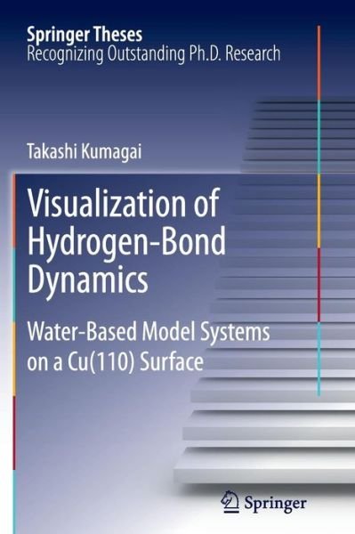 Takashi Kumagai · Visualization of Hydrogen-Bond Dynamics: Water-Based Model Systems on a Cu (110) Surface - Springer Theses (Paperback Book) [2012 edition] (2014)